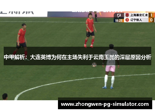 中甲解析：大连英博为何在主场失利于云南玉昆的深层原因分析