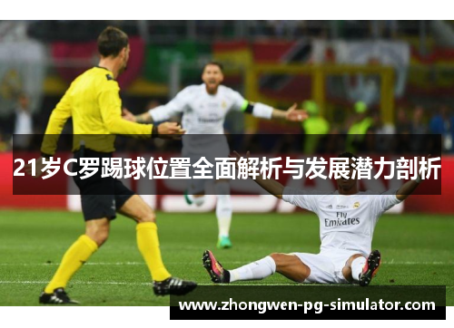 21岁C罗踢球位置全面解析与发展潜力剖析 21岁C罗踢球位置全面解析与发展潜力剖析