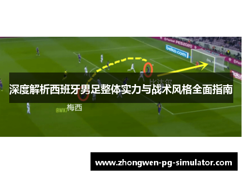 深度解析西班牙男足整体实力与战术风格全面指南
