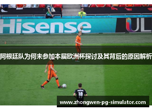 阿根廷队为何未参加本届欧洲杯探讨及其背后的原因解析 阿根廷队为何未参加本届欧洲杯探讨及其背后的原因解析