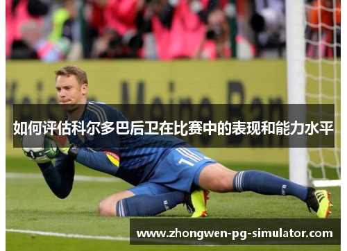 如何评估科尔多巴后卫在比赛中的表现和能力水平