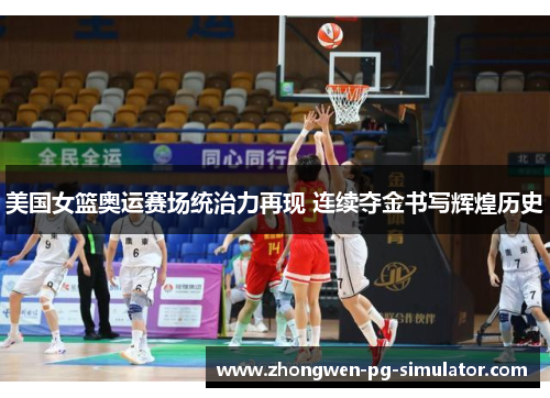 美国女篮奥运赛场统治力再现 连续夺金书写辉煌历史 美国女篮奥运赛场统治力再现 连续夺金书写辉煌历史