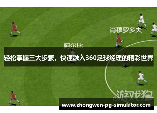 轻松掌握三大步骤，快速融入360足球经理的精彩世界