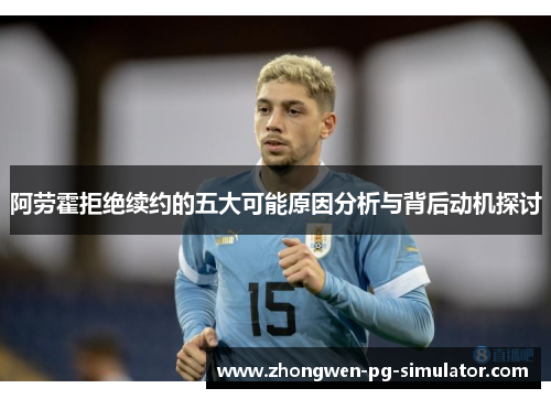 阿劳霍拒绝续约的五大可能原因分析与背后动机探讨 阿劳霍拒绝续约的五大可能原因分析与背后动机探讨