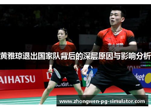 黄雅琼退出国家队背后的深层原因与影响分析 黄雅琼退出国家队背后的深层原因与影响分析