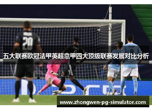 五大联赛欧冠法甲英超意甲四大顶级联赛发展对比分析