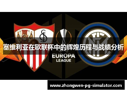 塞维利亚在欧联杯中的辉煌历程与战绩分析 塞维利亚在欧联杯中的辉煌历程与战绩分析