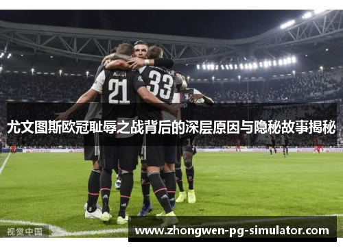 尤文图斯欧冠耻辱之战背后的深层原因与隐秘故事揭秘 尤文图斯欧冠耻辱之战背后的深层原因与隐秘故事揭秘