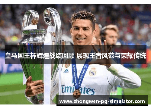 皇马国王杯辉煌战绩回顾 展现王者风范与荣耀传统
