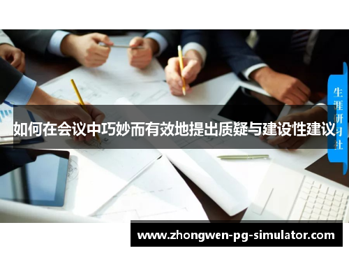 如何在会议中巧妙而有效地提出质疑与建设性建议