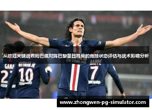 从欧冠关键战看姆巴佩对阵巴黎圣日耳曼的竞技状态评估与战术影响分析