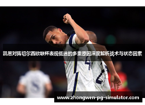 凯恩对阵切尔西欧联杯表现低迷的多重原因深度解析战术与状态因素