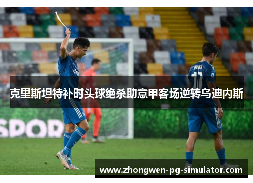 克里斯坦特补时头球绝杀助意甲客场逆转乌迪内斯