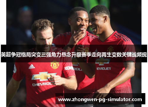 英超争冠格局突变三强角力悬念升级赛季走向再生变数关键战频现