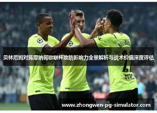 贝林厄姆对阵摩纳哥欧联杯攻防影响力全景解析与战术价值深度评估