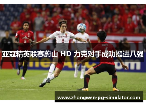 亚冠精英联赛蔚山 HD 力克对手成功挺进八强 亚冠精英联赛蔚山 HD 力克对手成功挺进八强