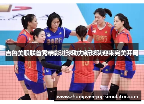 吉鲁美职联首秀精彩进球助力新球队迎来完美开局 吉鲁美职联首秀精彩进球助力新球队迎来完美开局