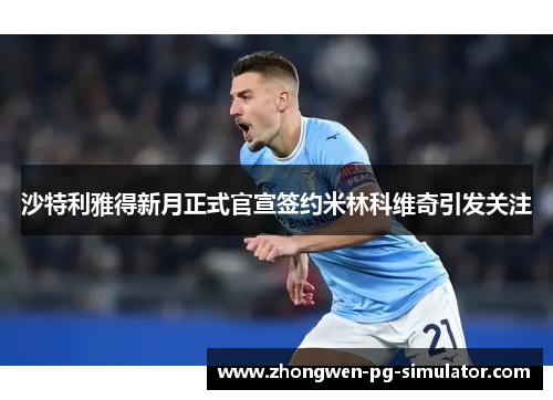 沙特利雅得新月正式官宣签约米林科维奇引发关注 沙特利雅得新月正式官宣签约米林科维奇引发关注