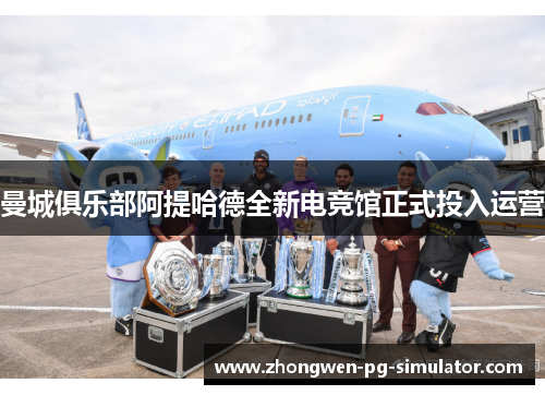 曼城俱乐部阿提哈德全新电竞馆正式投入运营 曼城俱乐部阿提哈德全新电竞馆正式投入运营
